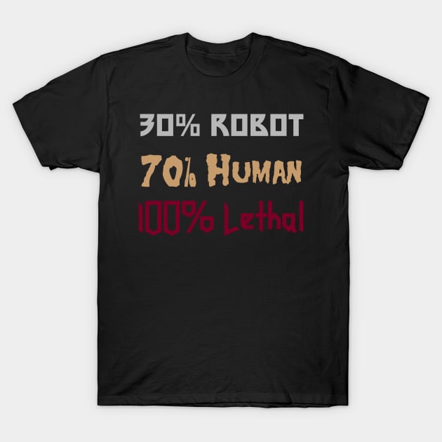 30% Robot, 70% Human, 100% Lethal T-Shirt by BadAsh Designs